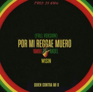 Wisin y Yandel Ft. Anuel AA – Por Mi Reggae Muero (Full Version)